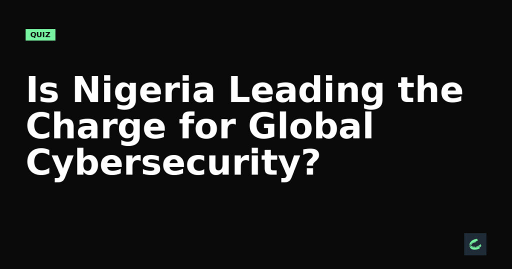 Is Nigeria Leading the Charge for Global Cybersecurity?