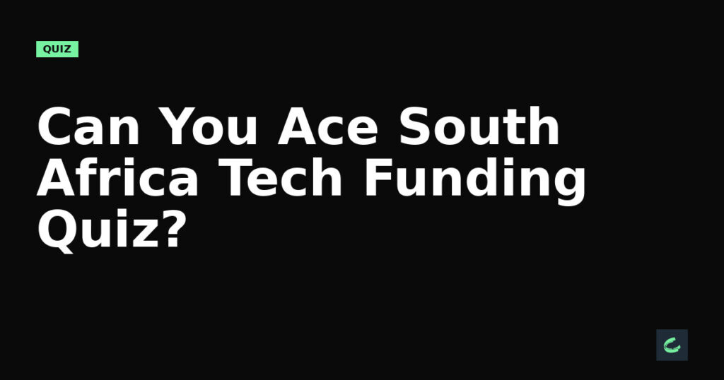 Can You Ace South Africa’s Tech Funding Quiz?