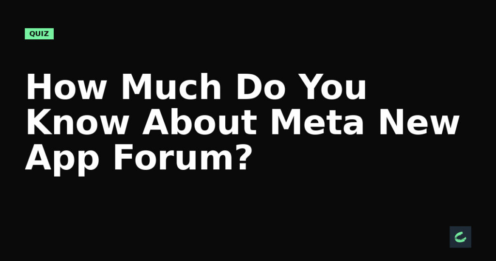 How Much Do You Know About Meta’s New App Forum?