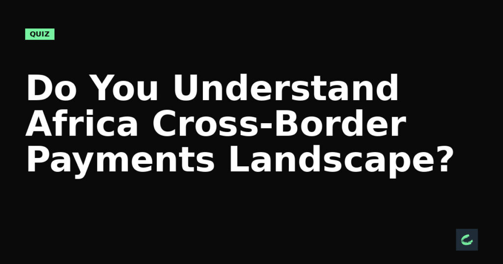 Do You Understand Africa's Cross-Border Payments Landscape?