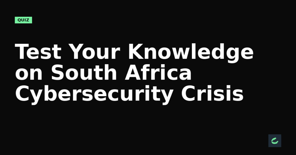 Test Your Knowledge on South Africa’s Cybersecurity Crisis