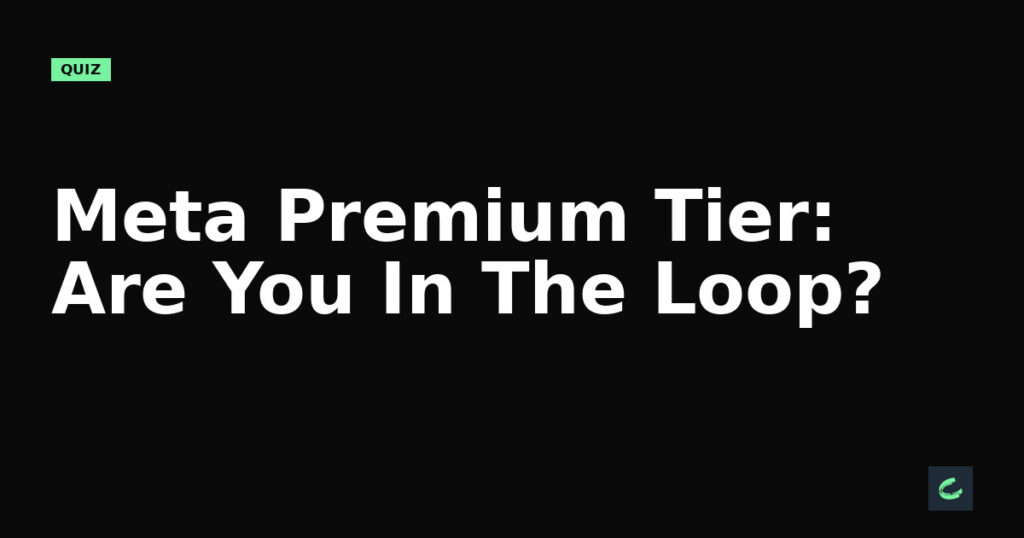 Meta’s Premium Tier: Are You In The Loop?