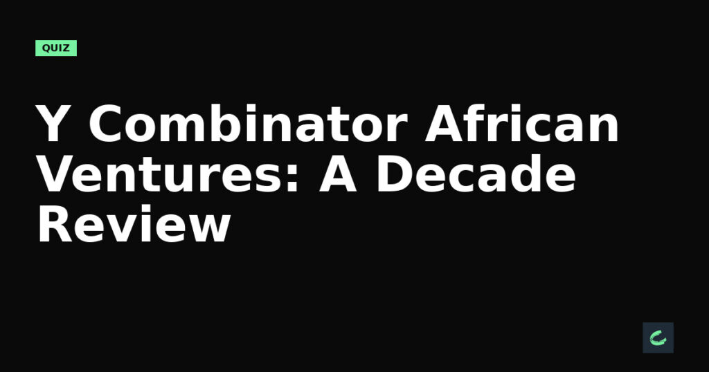Y Combinator’s African Ventures: A Decade Review