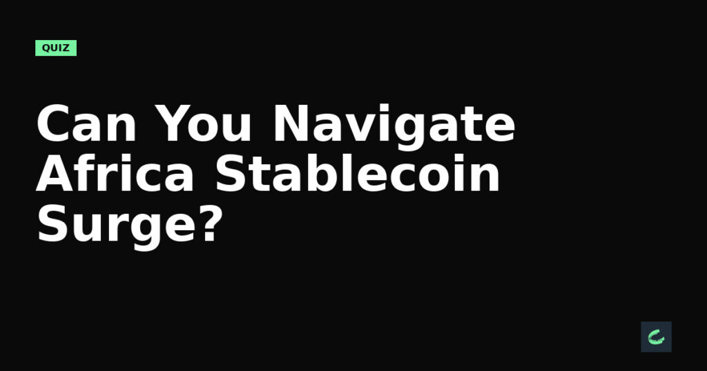 Can You Navigate Africa’s Stablecoin Surge?