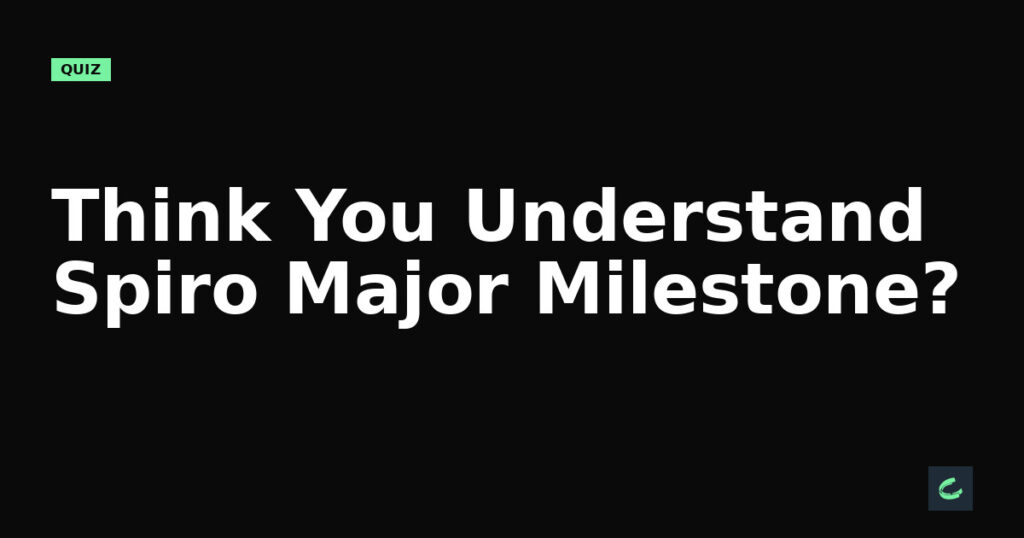 Think You Understand Spiro’s Major Milestone?