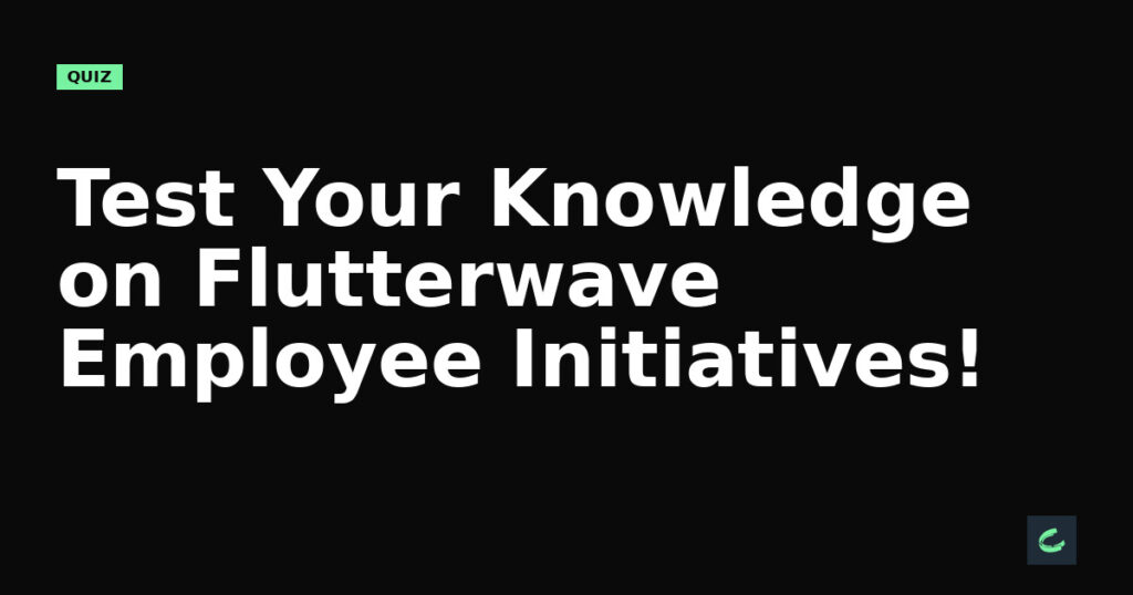 Test Your Knowledge on Flutterwave’s Employee Initiatives!