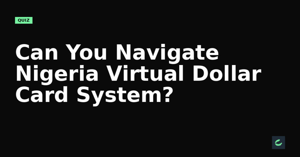 Can You Navigate Nigeria’s Virtual Dollar Card System?