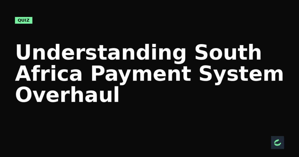Understanding South Africa’s Payment System Overhaul