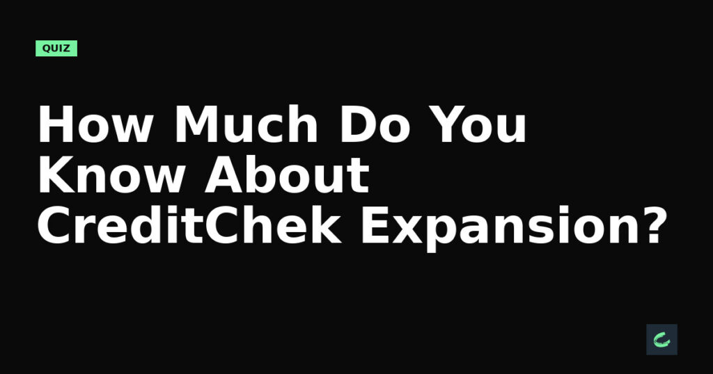 How Much Do You Know About CreditChek’s Expansion?