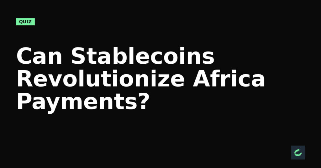Can Stablecoins Revolutionize Africa’s Payments?