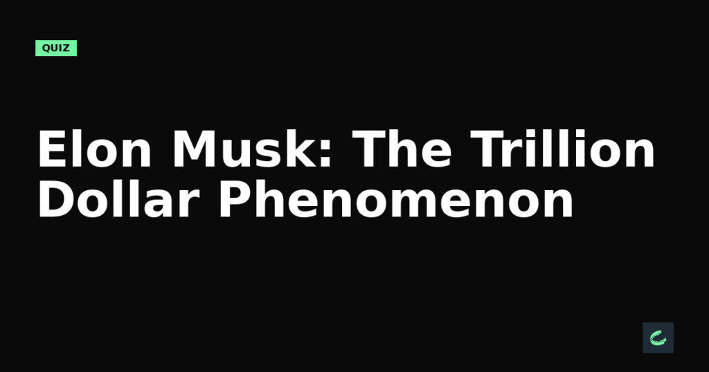Elon Musk: The Trillion Dollar Phenomenon
