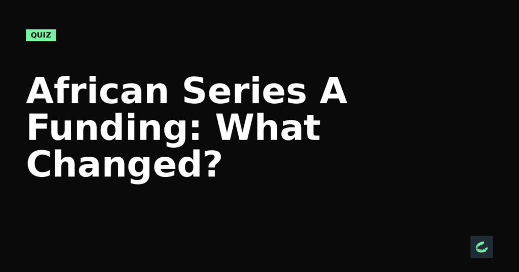 African Series A Funding: What's Changed?