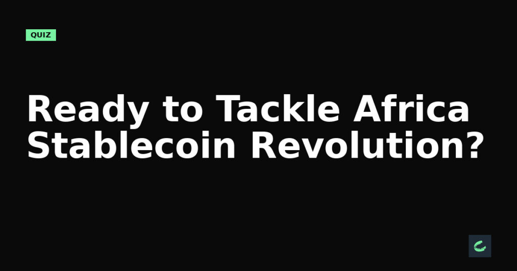 Ready to Tackle Africa’s Stablecoin Revolution?