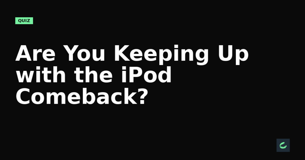 Are You Keeping Up with the iPod Comeback?