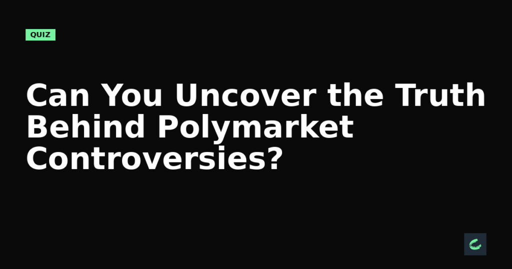 Can You Uncover the Truth Behind Polymarket’s Controversies?