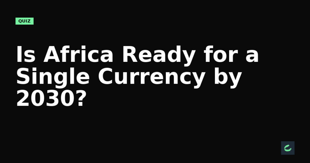 Is Africa Ready for a Single Currency by 2030?