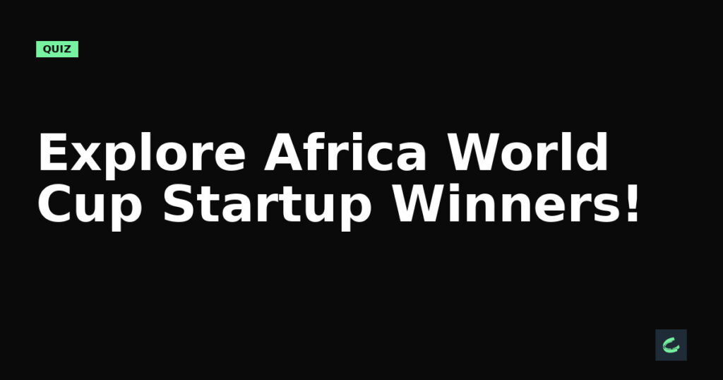 Explore Africa’s World Cup Startup Winners!
