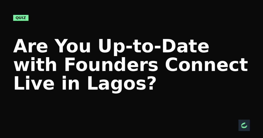 Are You Up-to-Date with Founders Connect Live in Lagos?