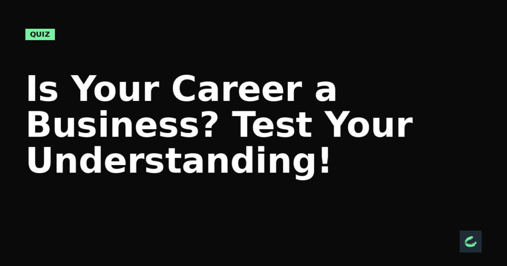 Is Your Career a Business? Test Your Understanding!