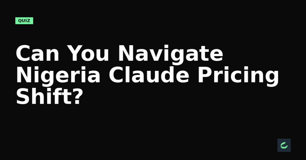 Can You Navigate Nigeria’s Claude Pricing Shift?