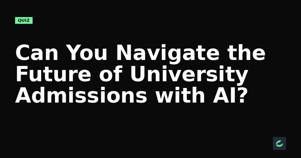 Can You Navigate the Future of University Admissions with AI?