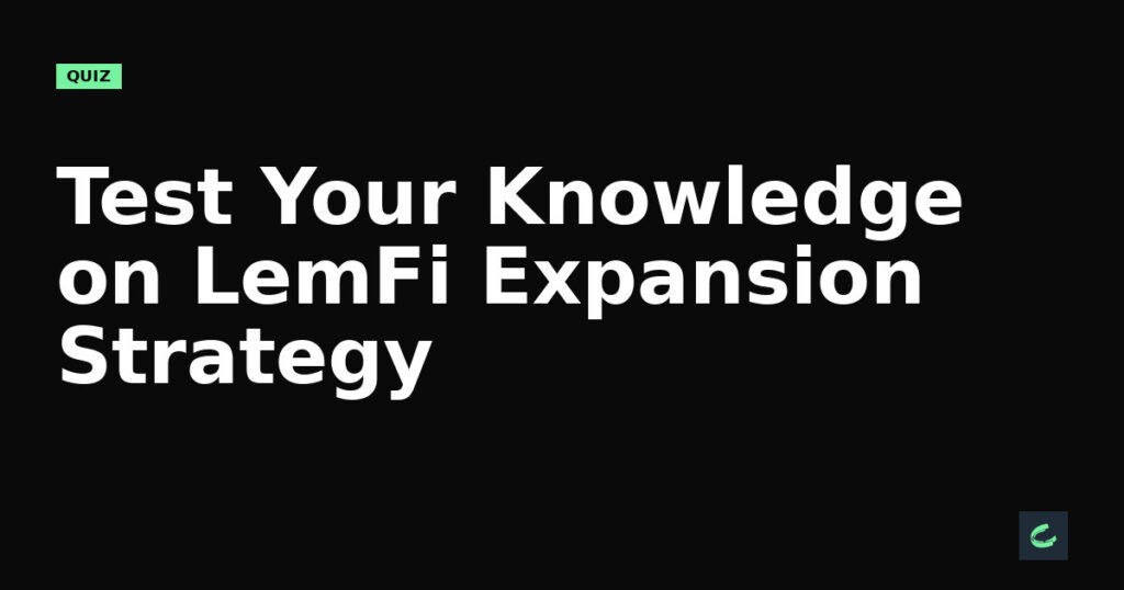 Test Your Knowledge on LemFi's Expansion Strategy