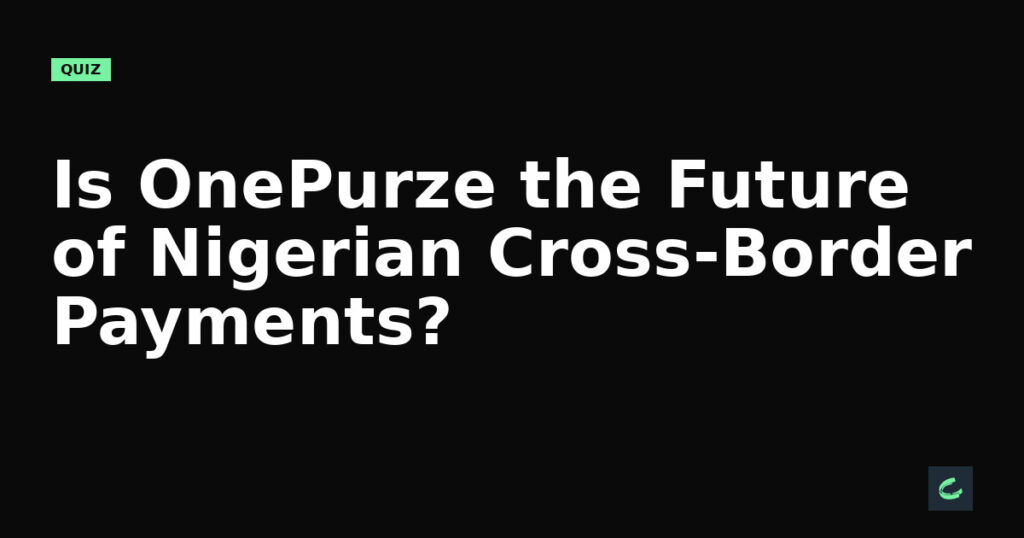 Is OnePurze the Future of Nigerian Cross-Border Payments?