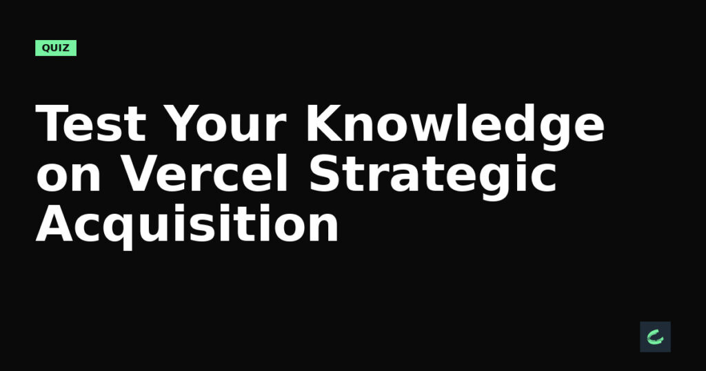 Test Your Knowledge on Vercel's Strategic Acquisition