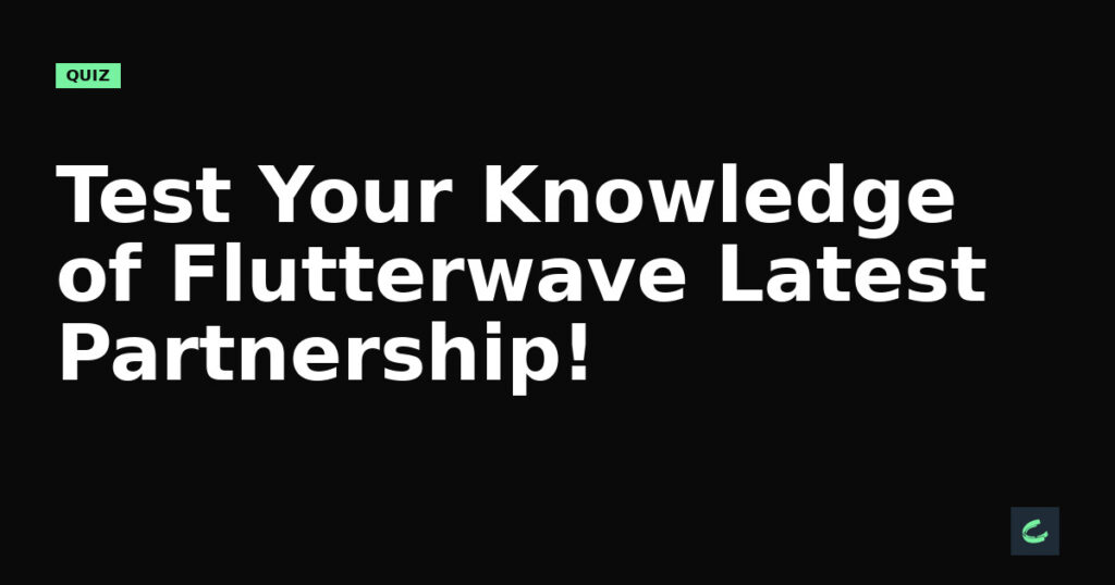 Test Your Knowledge of Flutterwave's Latest Partnership!