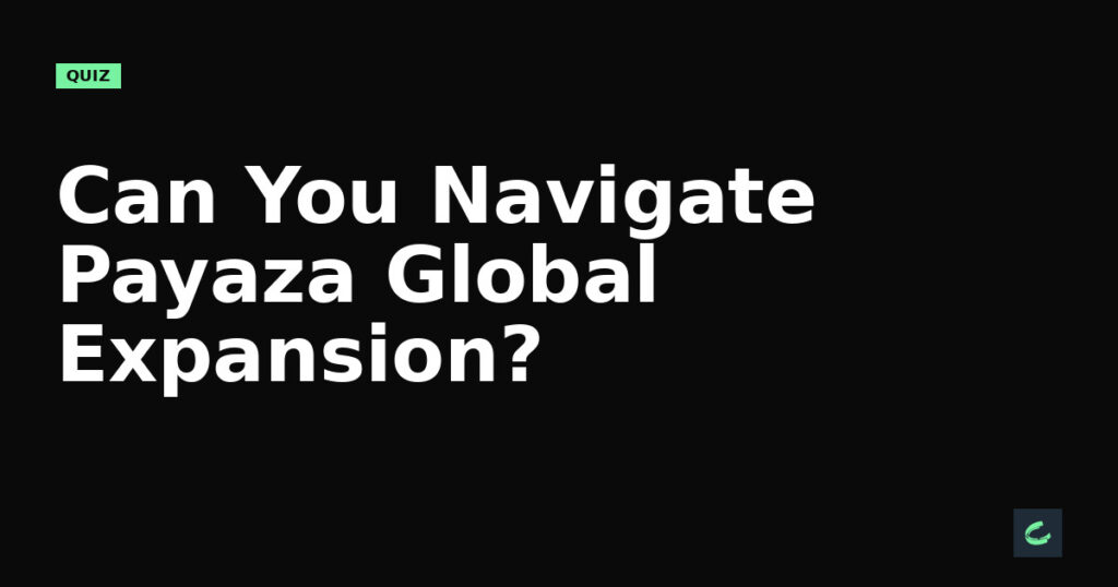 Can You Navigate Payaza’s Global Expansion?