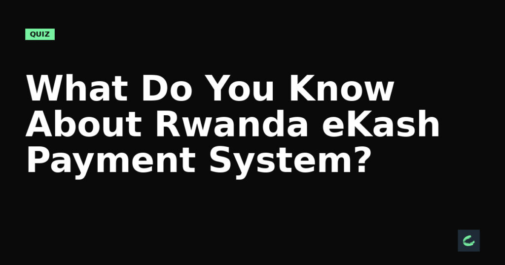 What Do You Know About Rwanda’s eKash Payment System?