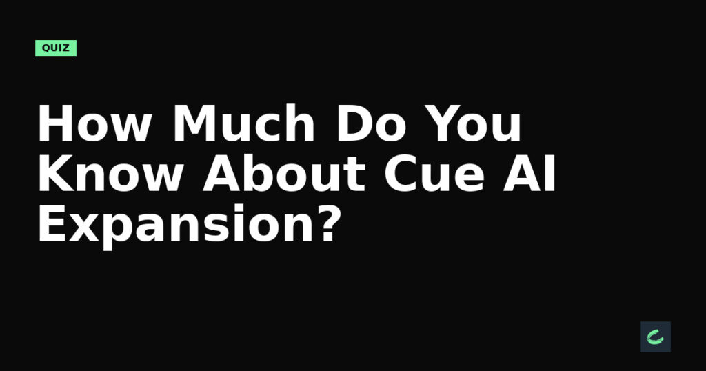 How Much Do You Know About Cue's AI Expansion?