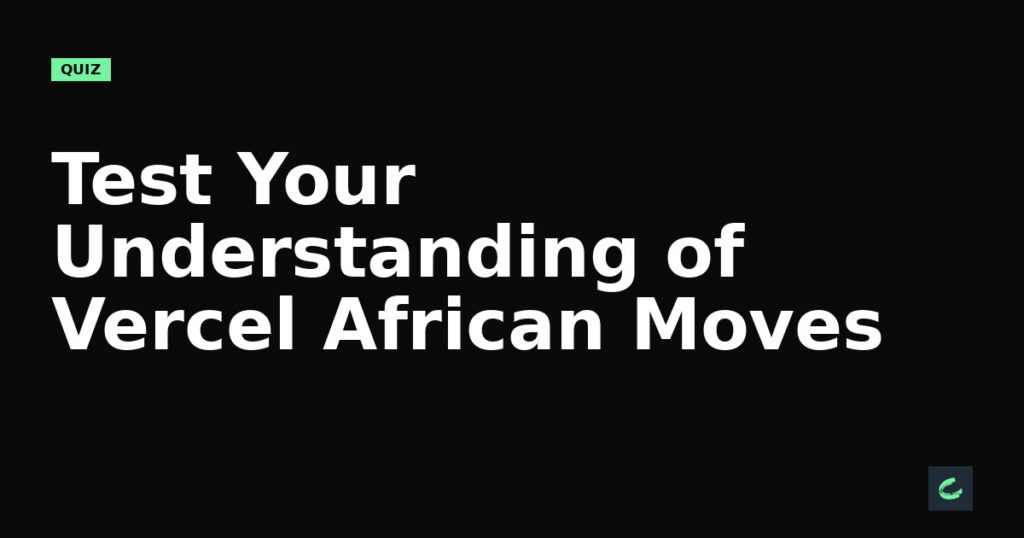 Test Your Understanding of Vercel's African Moves