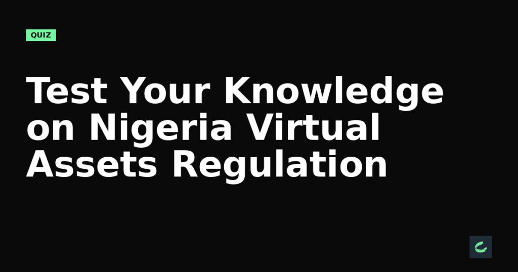 Test Your Knowledge on Nigeria's Virtual Assets Regulation