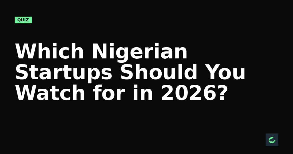 Which Nigerian Startups Should You Watch for in 2026?
