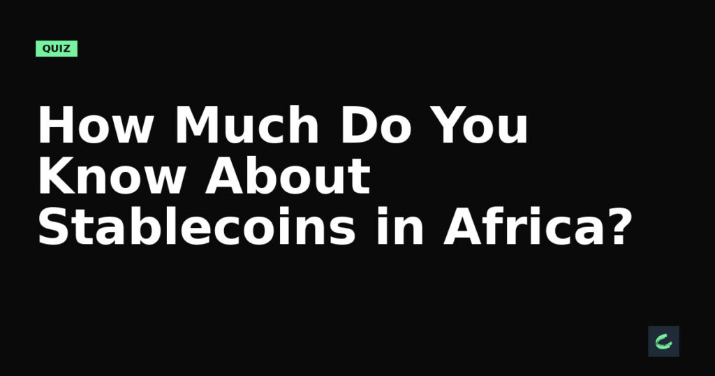 How Much Do You Know About Stablecoins in Africa?