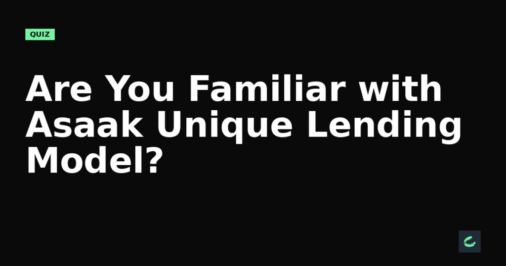 Are You Familiar with Asaak's Unique Lending Model?
