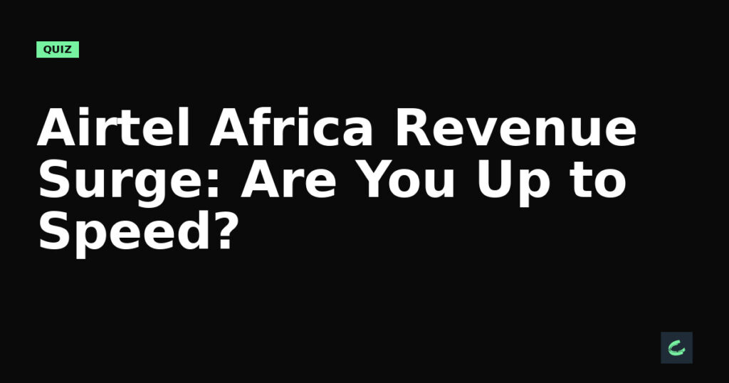Airtel Africa's Revenue Surge: Are You Up to Speed?