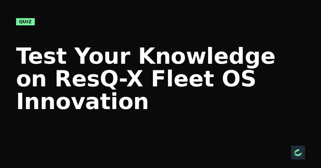 Test Your Knowledge on ResQ-X’s Fleet OS Innovation