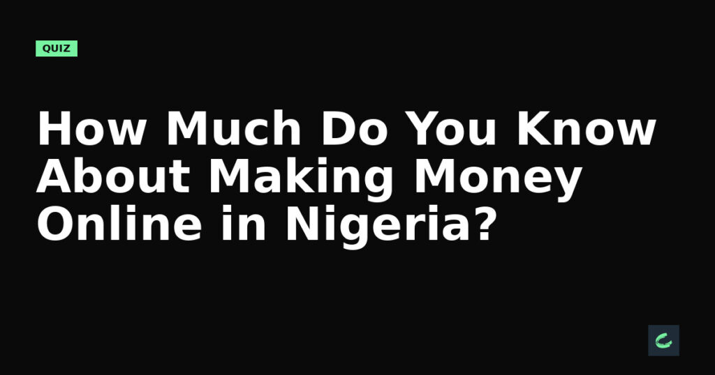 How Much Do You Know About Making Money Online in Nigeria?