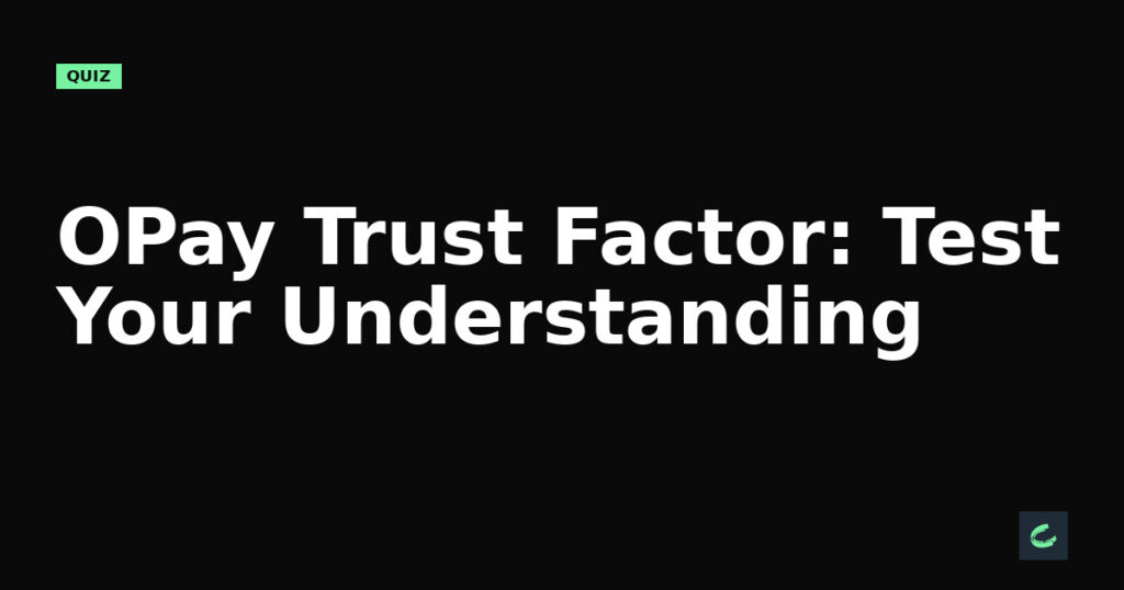 OPay’s Trust Factor: Test Your Understanding