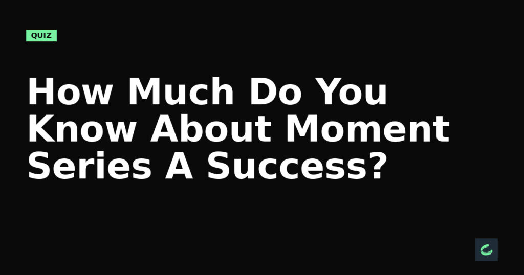 How Much Do You Know About Moment's Series A Success?