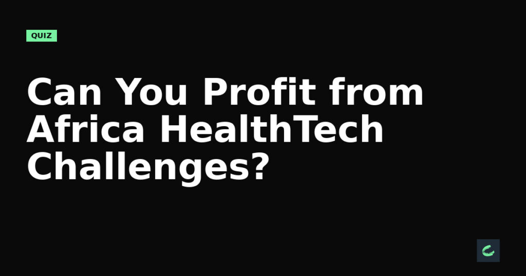 Can You Profit from Africa’s HealthTech Challenges?
