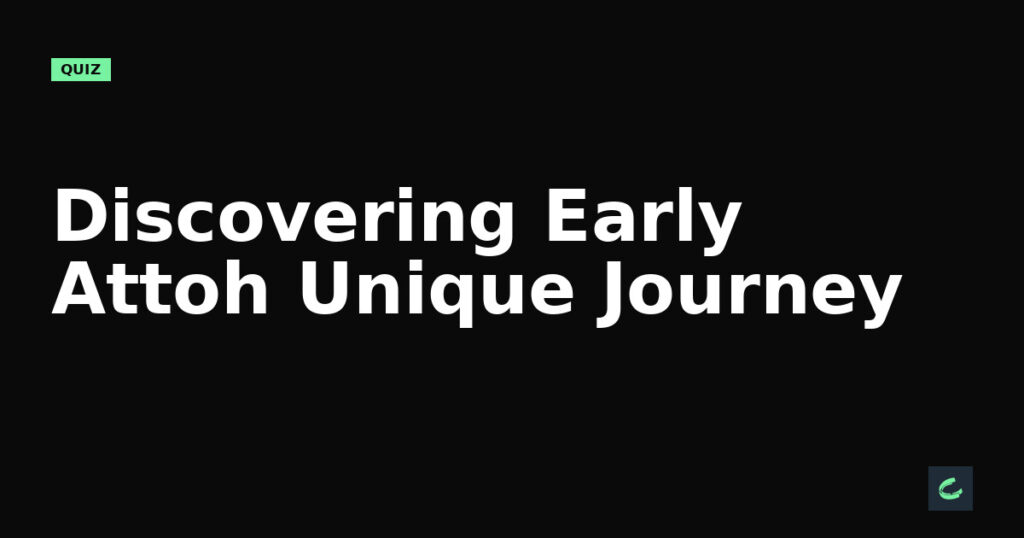 Discovering Early Attoh's Unique Journey