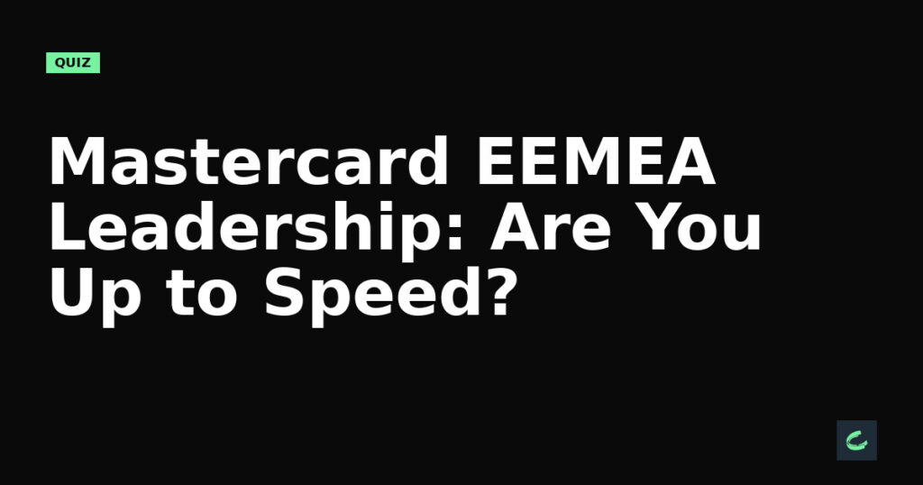 Mastercard’s EEMEA Leadership: Are You Up to Speed?