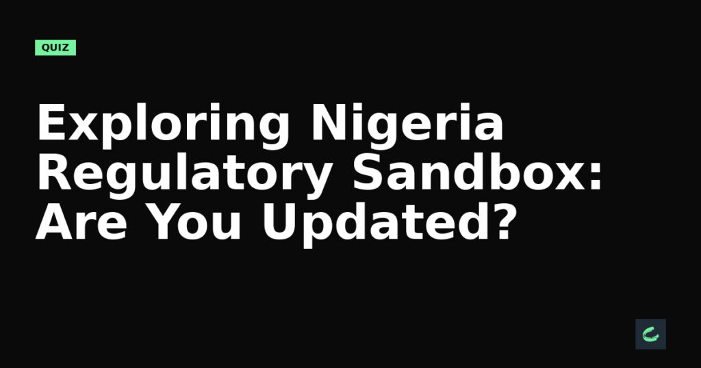 Exploring Nigeria’s Regulatory Sandbox: Are You Updated?