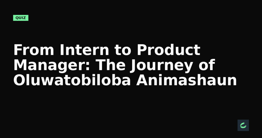 From Intern to Product Manager: The Journey of Oluwatobiloba Animashaun