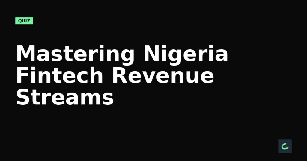 Mastering Nigeria’s Fintech Revenue Streams