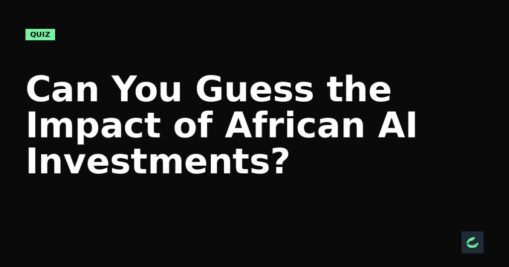Can You Guess the Impact of African AI Investments?