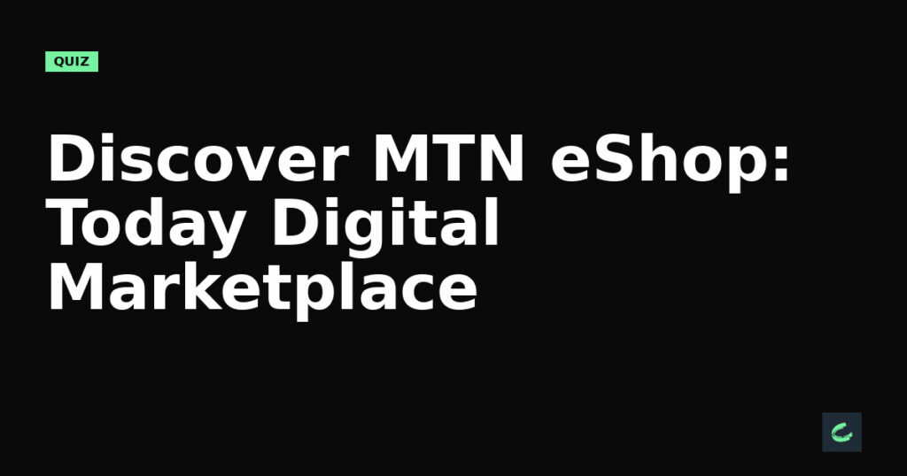 Discover MTN eShop: Today’s Digital Marketplace
